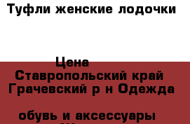 Туфли женские лодочки  › Цена ­ 500 - Ставропольский край, Грачевский р-н Одежда, обувь и аксессуары » Женская одежда и обувь   